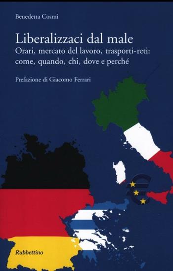 Liberalizzaci dal male. Orari, mercato del lavoro, trasporti-reti: come, quando, chi, dove e perché - Benedetta Cosmi - Libro Rubbettino 2012, Varia | Libraccio.it