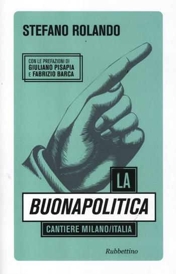 La buonapolitica. Cantiere Milano/Italia - Stefano Rolando - Libro Rubbettino 2012 | Libraccio.it