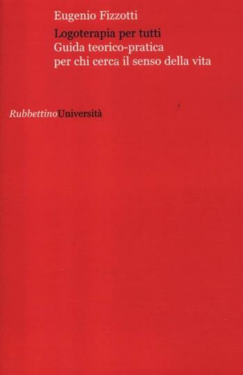 Logoterapia per tutti. Guida teorico pratica per chi cerca senso della vita - Eugenio Fizzotti - Libro Rubbettino 2012, Università | Libraccio.it