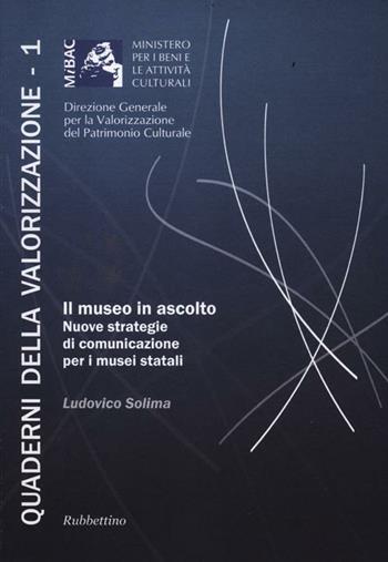 Il museo in ascolto. Nuove strategie di comunicazione per i musei statali - Ludovico Solima - Libro Rubbettino 2012, Quaderni della valorizzazione | Libraccio.it