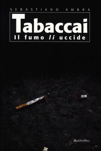 Tabaccai. Il fumo li uccide - Sebastiano Ambra - Libro Rubbettino 2012, Varia | Libraccio.it