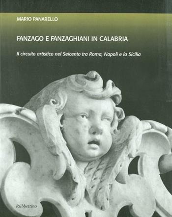 Fanzago e Fanzaghiani in Calabria. Il circuito artistico nel Seicento tra Roma, Napoli e la Sicilia - Mario Panarello - Libro Rubbettino 2012, Varia | Libraccio.it