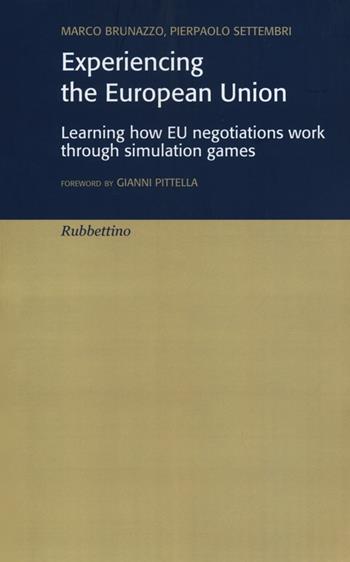 Experiencing the European Union. Learning how EU negotiations work through simulation games - Marco Brunazzo, Pierpaolo Settembri - Libro Rubbettino 2012, Varia | Libraccio.it