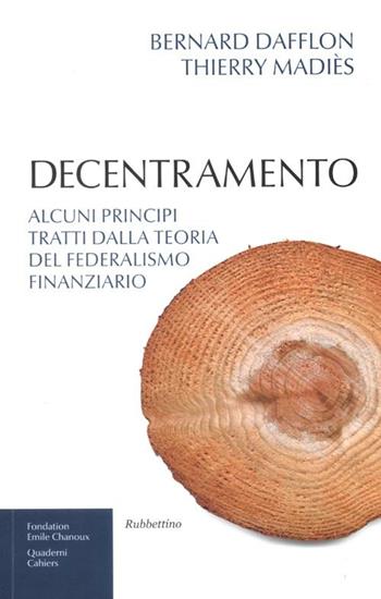 Decentramento. Alcuni principi tratti dalla teoria del federalismo finanziario - Bernard Dafflon, Thierry Madiès - Libro Rubbettino 2012, Varia | Libraccio.it