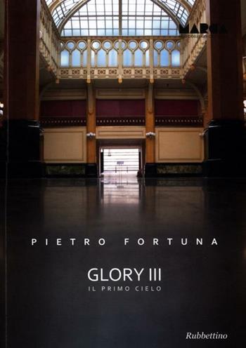 Pietro Fortuna. Glory III. Il primo cielo  - Libro Rubbettino 2012, Arte contemporanea. Iconi. cat. bio. mem. | Libraccio.it