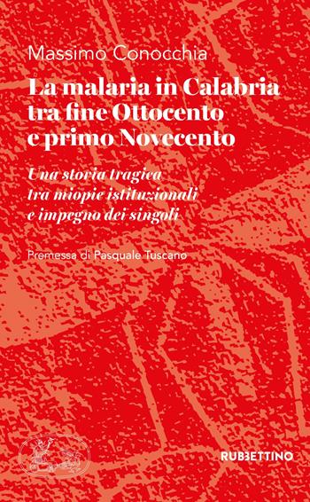 La malaria in Calabria tra fine Ottocento e primo Novecento. Una storia tragica tra miopie istituzioniali e impegno dei singoli - Massimo Conocchia - Libro Rubbettino 2018, Varia | Libraccio.it