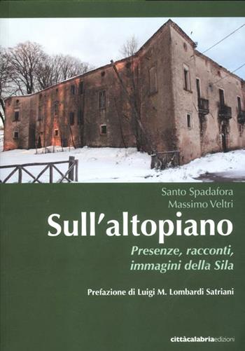 Sull'altopiano. Presenze, racconti, immagini della Sila - Santo Spadafora, Massimo Veltri - Libro Rubbettino 2012, Varia | Libraccio.it