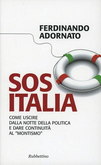 Sos Italia. Come uscire dalla notte della politica e dare continuità al «montismo» - Ferdinando Adornato - Libro Rubbettino 2012, Problemi aperti | Libraccio.it