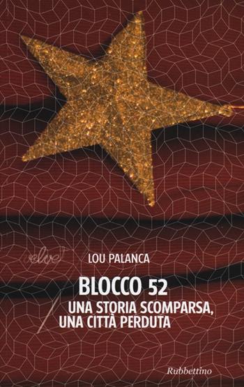 Blocco 52. Una storia scomparsa, una città perduta - Lou Palanca - Libro Rubbettino 2012, Velvet | Libraccio.it