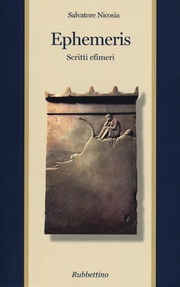 Ephemeris. Scritti efimeri - Salvatore Nicosia - Libro Rubbettino 2013, Varia | Libraccio.it