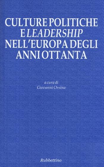 Culture politiche e leadership nell'Europa degli anni Ottanta  - Libro Rubbettino 2012, Le ragioni degli storici | Libraccio.it