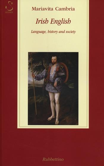 Irish english. Language, history and society - Mariavita Cambria - Libro Rubbettino 2012, Storia Soc. e Rel. Sicilia e Mezzogiorno | Libraccio.it