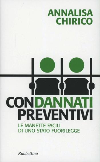 Condannati preventivi. Le manette facili di uno Stato fuorilegge - Annalisa Chirico - Libro Rubbettino 2012, Problemi aperti | Libraccio.it