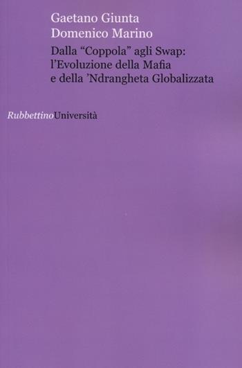 Dalla «coppola» agli swap: l'evoluzione della mafia e della 'ndrangheta globalizzata - Gaetano Giunta, Domenico Marino - Libro Rubbettino 2012, Università | Libraccio.it