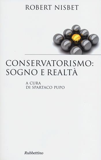 Conservatorismo: sogno e realtà - Robert Nisbet - Libro Rubbettino 2012, Saggi | Libraccio.it