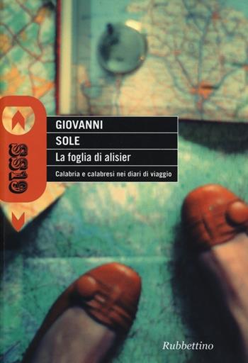La foglia di alisier. Calabria e calabresi nei diari di viaggio - Giovanni Sole - Libro Rubbettino 2012, SS19 | Libraccio.it