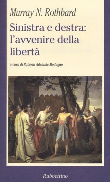 Sinistra e destra: l'avvenire della libertà - Murray N. Rothbard - Libro Rubbettino 2012, La politica | Libraccio.it