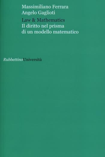 Law & mathematics. Il diritto nel prisma di un modello matematico - Massimiliano Ferrara, Angelo Gaglioti - Libro Rubbettino 2012, Università | Libraccio.it