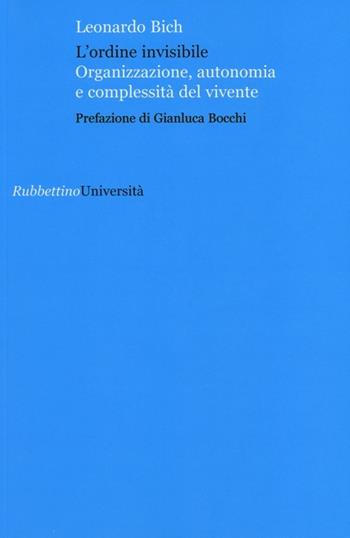 L' ordine invisibile. Organizzazione, autonomia e complessità del vivente - Leonardo Bich - Libro Rubbettino 2012, Univ. Bergamo Dip. Scienze della persona | Libraccio.it