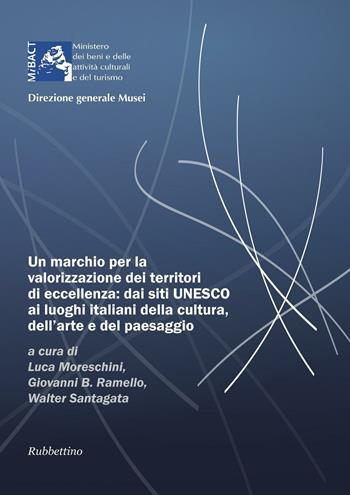 Un marchio per la valorizzazione dei territori di eccellenza: dai siti UNESCO, ai luoghi italiani della cultura dell'arte e del paesaggio  - Libro Rubbettino 2017, Varia | Libraccio.it