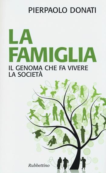 La famiglia. Il genoma che fa vivere la società - Pierpaolo Donati - Libro Rubbettino 2013, Problemi aperti | Libraccio.it