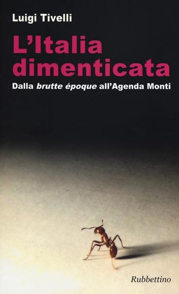 L' Italia dimenticata. Dalla «brutte époque» all'Agenda Monti - Luigi Tivelli - Libro Rubbettino 2013 | Libraccio.it
