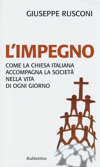 L' impegno. Come la Chiesa italiana accompagna la società nella vita di ogni giorno - Giuseppe Rusconi - Libro Rubbettino 2013, Problemi aperti | Libraccio.it