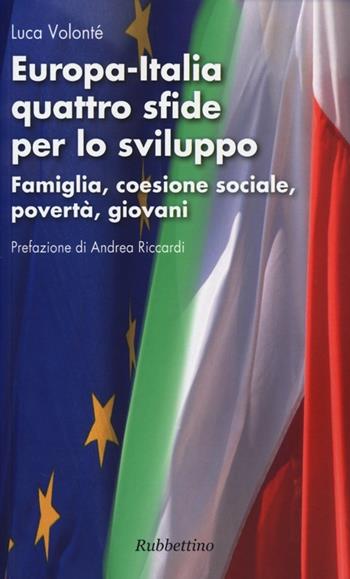 Europa-Italia quattro sfide per lo sviluppo. Famiglia, coesione sociale, povertà, giovani - Luca Volonté - Libro Rubbettino 2013, Varia | Libraccio.it