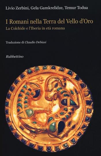 I Romani nella terra del Vello d'Oro. La Colchide e l'Iberia in età romana - Livio Zerbini, Gela Gamkrelidze, Temur Todua - Libro Rubbettino 2012, Varia | Libraccio.it