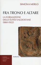 Fra trono e altare. La formazione delle élites valdostane (1861-1922)