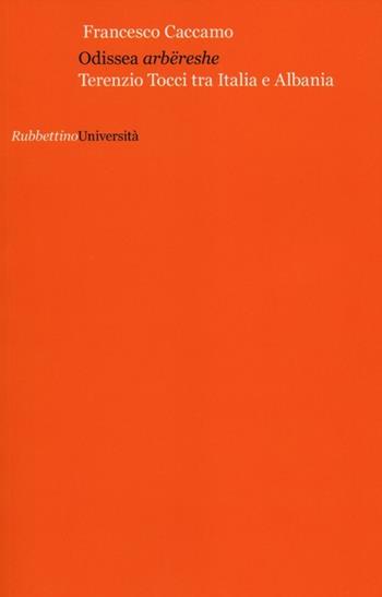 Odissea arbëreshe. Terenzio Tocci tra Italia e Albania - Francesco Caccamo - Libro Rubbettino 2012, Università | Libraccio.it