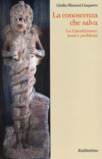 La conoscenza che salva. Lo gnosticismo: temi e problemi - Giulia Sfameni Gasparro - Libro Rubbettino 2013 | Libraccio.it