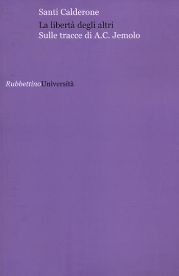 La libertà degli altri. Sulle tracce di A.C. Jemolo - Santi Calderone - Libro Rubbettino 2012, Università | Libraccio.it