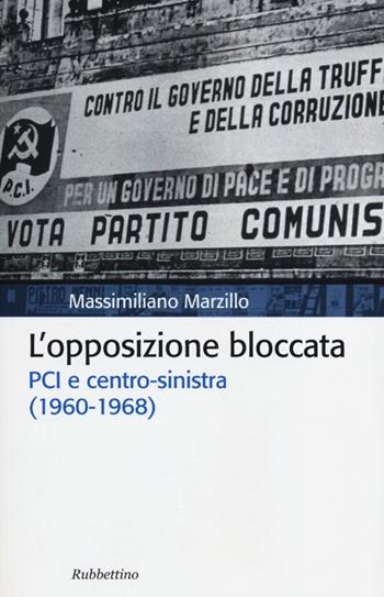 L' opposizione bloccata. PCI e centro-sinistra (1960-1968) - Massimiliano Marzillo - Libro Rubbettino 2012, Storia politica | Libraccio.it