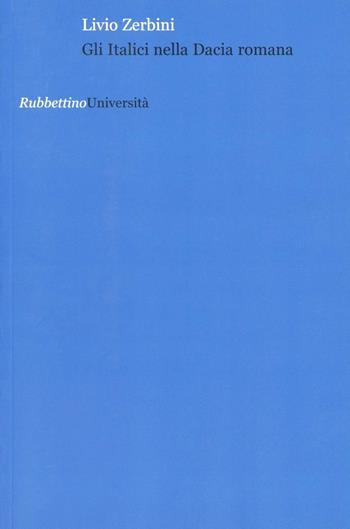 Gli italici nella dacia romana - Italo Zerbini - Libro Rubbettino 2012, Università | Libraccio.it
