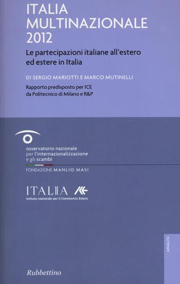 Italia multinazionale 2012. Le partecipazioni italiane all'estero ed estere in Italia - Sergio Mariotti, Marco Mutinelli - Libro Rubbettino 2012, Analisi | Libraccio.it