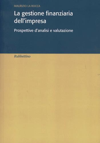 La gestione finanziaria dell'impresa. Prospettive d'analisi e valutazione - Maurizio La Rocca - Libro Rubbettino 2012, Varia | Libraccio.it