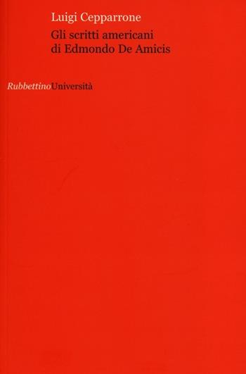 Gli scritti americani di Edmondo De Amicis - Luigi Cepparrone - Libro Rubbettino 2012, Università | Libraccio.it