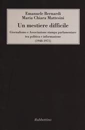 Un mestiere difficile. Giornalismo e Associazione stampa parlamentare tra politica e informazione (1948-1971)