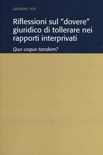 Riflessioni sul «dovere» giuridico di tollerare nei rapporti interprivati. Quo usque tandem? - Giuseppe Foti - Libro Rubbettino 2012, Varia | Libraccio.it