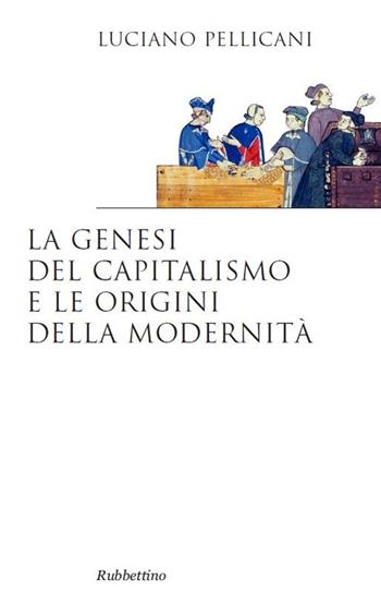 La genesi del capitalismo e le origini della modernità - Luciano Pellicani - Libro Rubbettino 2013, Saggi | Libraccio.it