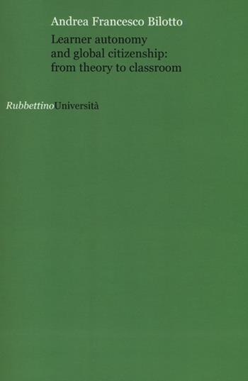 Learner autonomy and global citizenship: from theory to classroom - Andrea Bilotto - Libro Rubbettino 2013, Università | Libraccio.it