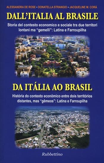 Dall'Italia al Brasile. Storia del contesto economico e sociale tra due territori lontani ma «gemelli»: Latina e Farroupilha. Ediz. italiana e portoghese - Alessandra De Rose, Donatella Strangio, Jacqueline M. Corà - Libro Rubbettino 2013 | Libraccio.it