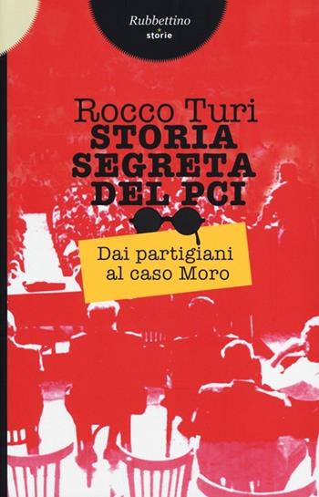 Storia segreta del PCI. Dai partigiani al caso Moro - Rocco Turi - Libro Rubbettino 2013, Storie | Libraccio.it
