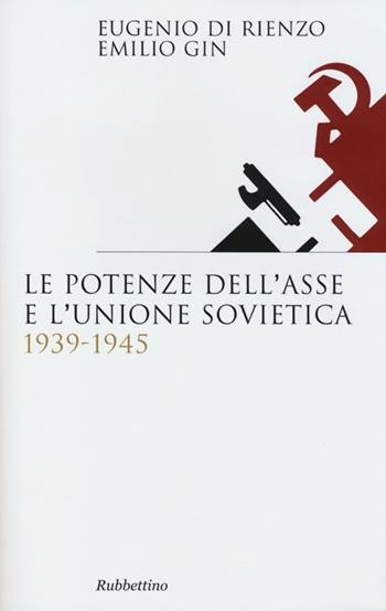 Le potenze dell'asse e l'Unione Sovietica 1939-1945 - Eugenio Di Rienzo, Emilio Gin - Libro Rubbettino 2013, Saggi | Libraccio.it