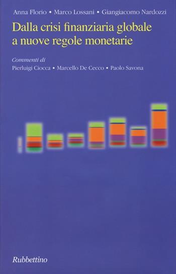 Dalla crisi finanziaria globale a nuove regole monetarie. Ediz. italiana e inglese - Anna Florio, Marco Lossani, Giangiacomo Nardozzi - Libro Rubbettino 2013 | Libraccio.it