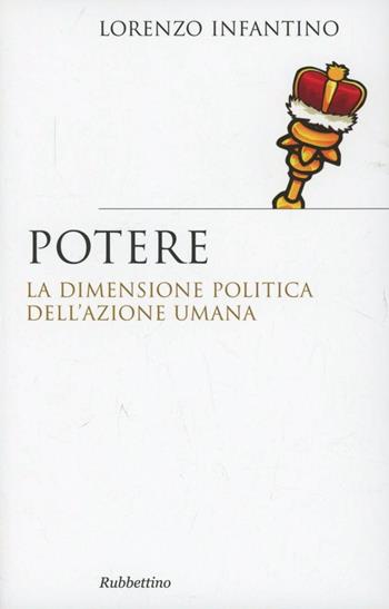 Potere. La dimensione politica dell'azione umana - Lorenzo Infantino - Libro Rubbettino 2013, Saggi | Libraccio.it