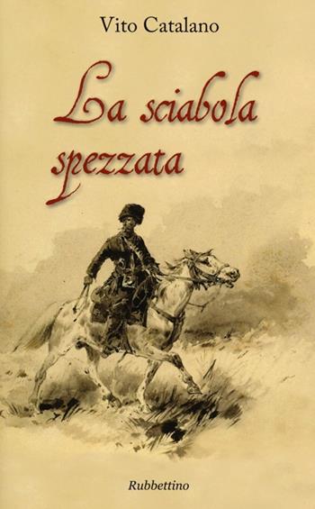 La sciabola spezzata - Vito Catalano - Libro Rubbettino 2013, Varia | Libraccio.it