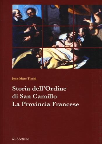Storia dell'ordine di San Camillo. La provincia francese - Jean-Marc Ticchi - Libro Rubbettino 2013, Collana storia dell'ordine di San Camillo | Libraccio.it