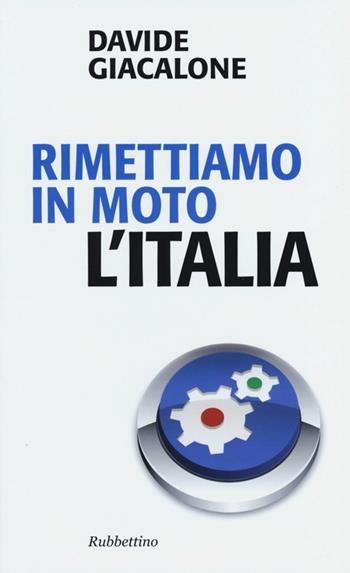 Rimettiamo in moto l'Italia - Davide Giacalone - Libro Rubbettino 2013, Problemi aperti | Libraccio.it
